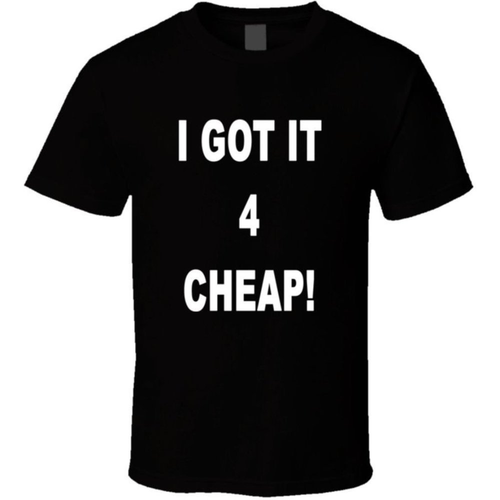 I Got It For Cheap Mens or Womens 4X Black T-Shirt
